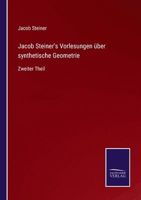 Jacob Steiner's Vorlesungen uber synthetische Geometrie 1