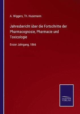 Jahresbericht uber die Fortschritte der Pharmacognosie, Pharmacie und Toxicologie 1