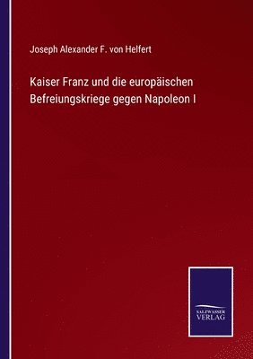 bokomslag Kaiser Franz und die europaischen Befreiungskriege gegen Napoleon I