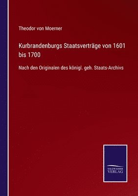 Theodor Von Moerner - Kurbrandenburgs Staatsverträge von 1601 bis 1700, Häftad