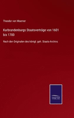 Theodor Von Moerner - Kurbrandenburgs Staatsverträge von 1601 bis 1700, Inbunden