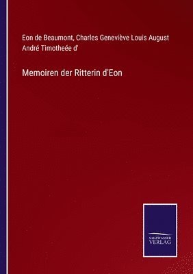 Eon De Beaumont, Charles Geneviève L a Timotheée D', Charles Geneviève L. a. Timotheée D', Eon de Beaumont, Charles Geneviève L. A. Timotheée d' - Memoiren der Ritterin d'Eon, Häftad