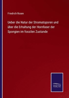 Friedrich Rosen - Ueber die Natur der Stromatoporen und über die Erhaltung der Hornfaser der Spongien im fossilen Zustande, Häftad