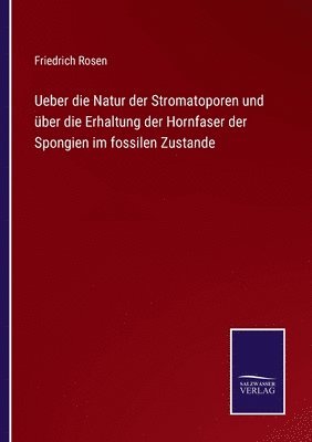bokomslag Ueber die Natur der Stromatoporen und uber die Erhaltung der Hornfaser der Spongien im fossilen Zustande