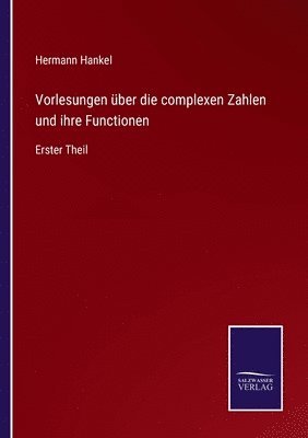 Vorlesungen über die complexen Zahlen und ihre Functionen