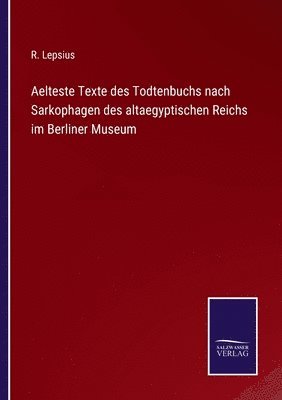 Aelteste Texte des Todtenbuchs nach Sarkophagen des altaegyptischen Reichs im Berliner Museum 1