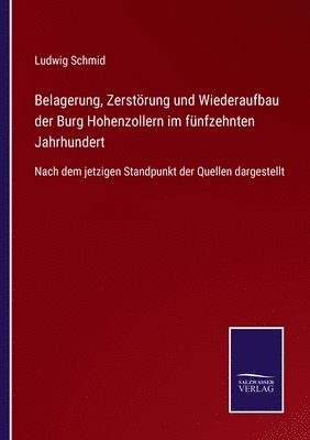 Ludwig Schmid - Belagerung, Zerstörung und Wiederaufbau der Burg Hohenzollern im fünfzehnten Jahrhundert, Häftad