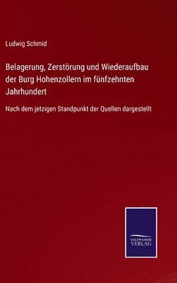 Ludwig Schmid - Belagerung, Zerstörung und Wiederaufbau der Burg Hohenzollern im fünfzehnten Jahrhundert, Inbunden