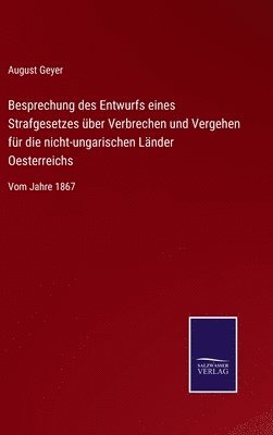 August Geyer - Besprechung des Entwurfs eines Strafgesetzes über Verbrechen und Vergehen für die nicht-ungarischen Länder Oesterreichs, Inbunden