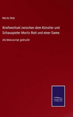 Briefwechsel zwischen dem Künstler und Schauspieler Moritz Rott und einer Dame