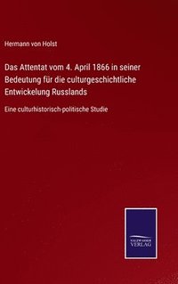 bokomslag Das Attentat vom 4. April 1866 in seiner Bedeutung fr die culturgeschichtliche Entwickelung Russlands