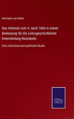 Attentat vom 4. April 1866 in seiner Bedeutung für die culturgeschichtliche Entwickelung Russlands