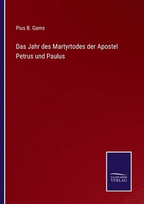 Pius B Gams, Pius B. Gams - Jahr des Martyrtodes der Apostel Petrus und Paulus, Häftad