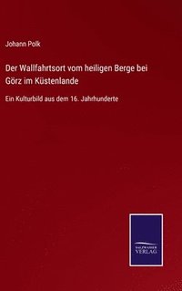 bokomslag Der Wallfahrtsort vom heiligen Berge bei Grz im Kstenlande