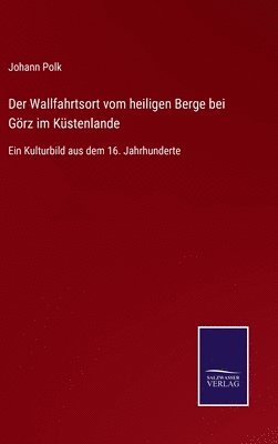 bokomslag Der Wallfahrtsort vom heiligen Berge bei Grz im Kstenlande