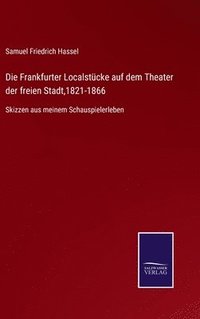 bokomslag Die Frankfurter Localstcke auf dem Theater der freien Stadt,1821-1866