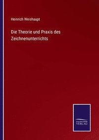 bokomslag Die Theorie und Praxis des Zeichnenunterrichts