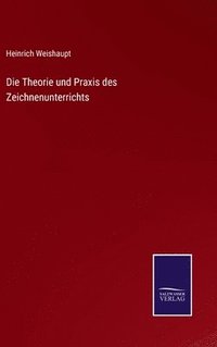 bokomslag Die Theorie und Praxis des Zeichnenunterrichts