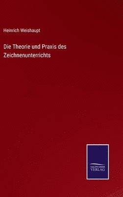 bokomslag Die Theorie und Praxis des Zeichnenunterrichts