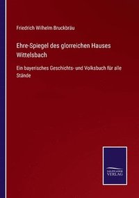 bokomslag Ehre-Spiegel des glorreichen Hauses Wittelsbach