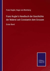 bokomslag Franz Kugler's Handbuch der Geschichte der Malerei seit Constantin dem Grossen