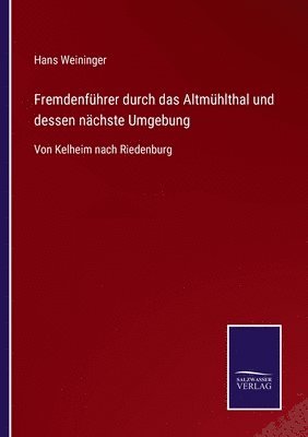 bokomslag Fremdenfuhrer durch das Altmuhlthal und dessen nachste Umgebung