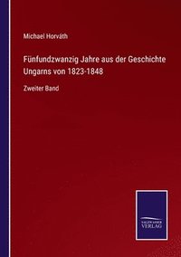 bokomslag Funfundzwanzig Jahre aus der Geschichte Ungarns von 1823-1848
