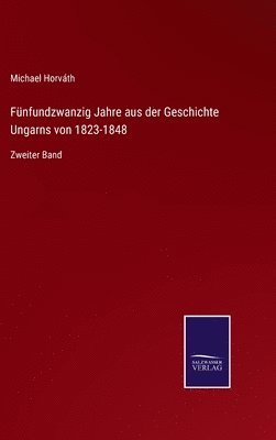 Fünfundzwanzig Jahre aus der Geschichte Ungarns von 1823-1848