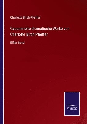 Gesammelte dramatische Werke von Charlotte Birch-Pfeiffer