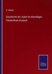 bokomslag Geschichte der Juden im ehemaligen Frstenthum Ansbach