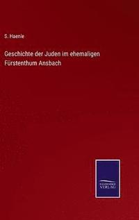 bokomslag Geschichte der Juden im ehemaligen Frstenthum Ansbach