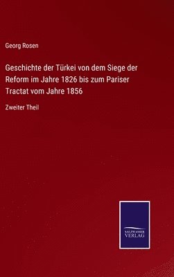 Georg Rosen - Geschichte der Türkei von dem Siege der Reform im Jahre 1826 bis zum Pariser Tractat vom Jahre 1856, Inbunden