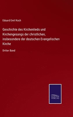Geschichte des Kirchenlieds und Kirchengesangs der christlichen, insbesondere der deutschen Evangelischen Kirche 1