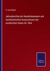 bokomslag Jahresberichte der Handelskammern und kaufmännischen Korporationen des preußischen Staats für 1866