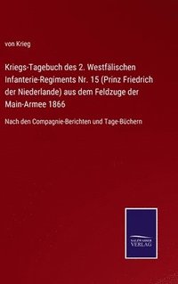 bokomslag Kriegs-Tagebuch des 2. Westfälischen Infanterie-Regiments Nr. 15 (Prinz Friedrich der Niederlande) aus dem Feldzuge der Main-Armee 1866