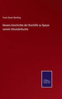 bokomslag Neuere Geschichte der Bischfe zu Speyer sammt Urkundenbuche
