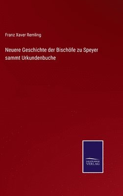 bokomslag Neuere Geschichte der Bischfe zu Speyer sammt Urkundenbuche