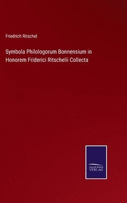 Symbola Philologorum Bonnensium in Honorem Friderici Ritschelii Collecta 1