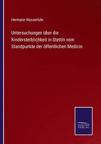 bokomslag Untersuchungen ber die Kindersterblichkeit in Stettin vom Standpunkte der ffentlichen Medicin