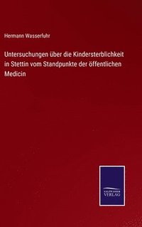 bokomslag Untersuchungen ber die Kindersterblichkeit in Stettin vom Standpunkte der ffentlichen Medicin