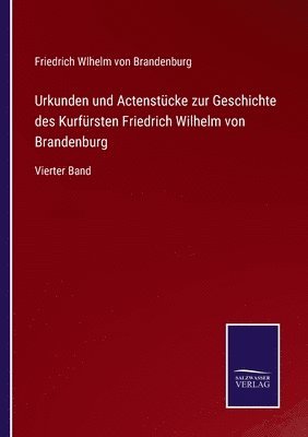 bokomslag Urkunden und Actenstücke zur Geschichte des Kurfürsten Friedrich Wilhelm von Brandenburg