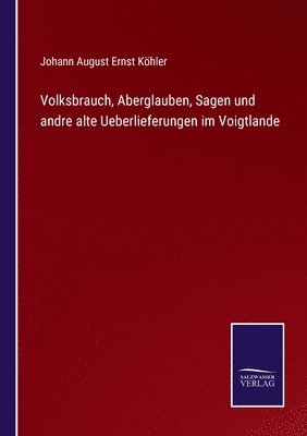 bokomslag Volksbrauch, Aberglauben, Sagen und andre alte Ueberlieferungen im Voigtlande