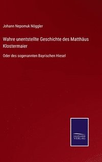 bokomslag Wahre unentstellte Geschichte des Matthus Klostermaier