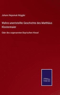 bokomslag Wahre unentstellte Geschichte des Matthus Klostermaier