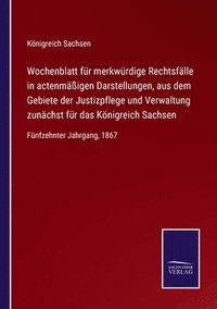 bokomslag Wochenblatt für merkwürdige Rechtsfälle in actenmäßigen Darstellungen, aus dem Gebiete der Justizpflege und Verwaltung zunächst für das Königreich Sachsen