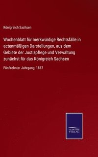 bokomslag Wochenblatt für merkwürdige Rechtsfälle in actenmäßigen Darstellungen, aus dem Gebiete der Justizpflege und Verwaltung zunächst für das Königreich Sachsen