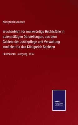 bokomslag Wochenblatt fr merkwrdige Rechtsflle in actenmigen Darstellungen, aus dem Gebiete der Justizpflege und Verwaltung zunchst fr das Knigreich Sachsen