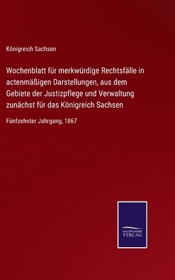 bokomslag Wochenblatt für merkwürdige Rechtsfälle in actenmäßigen Darstellungen, aus dem Gebiete der Justizpflege und Verwaltung zunächst für das Königreich Sachsen