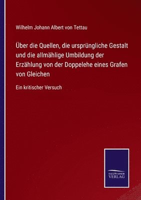 Wilhelm Johann Albert Von Tettau, Wilhelm Johann Albert von Tettau, Wilhelm Johann Albert von Tettau - Über die Quellen, die ursprüngliche Gestalt und die allmählige Umbildung der Erzählung von der Doppelehe eines Grafen von Gleichen, Häftad