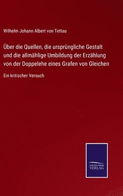 bokomslag ber die Quellen, die ursprngliche Gestalt und die allmhlige Umbildung der Erzhlung von der Doppelehe eines Grafen von Gleichen